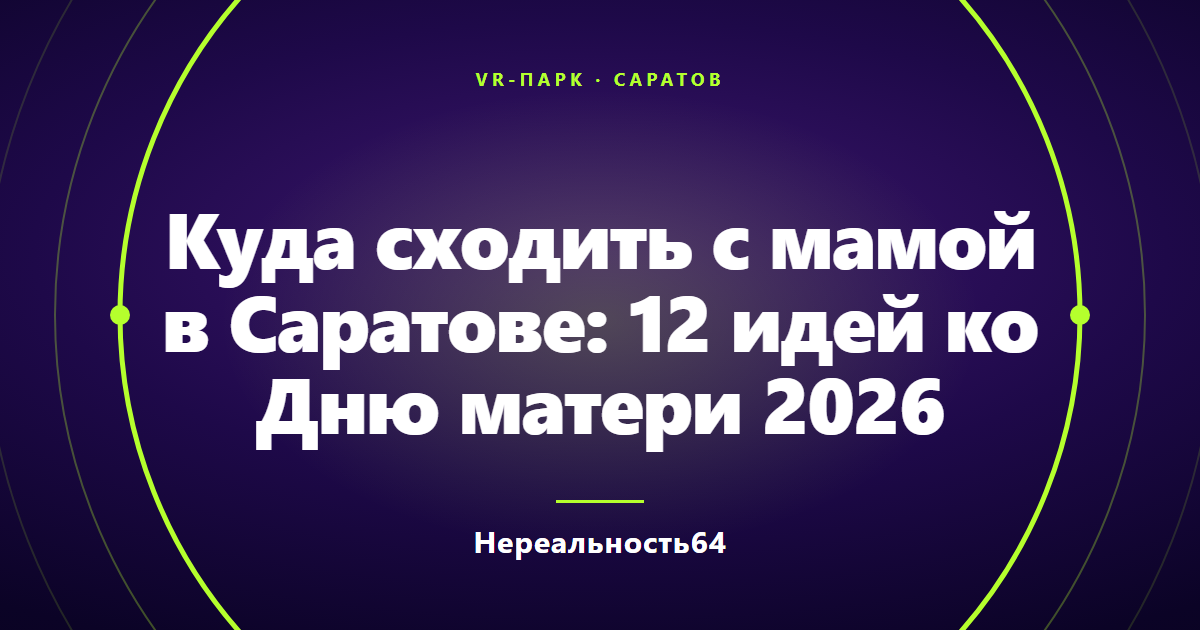 Куда сходить с мамой в Саратове: 12 идей ко Дню матери 2026